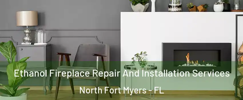  Ethanol Fireplace Repair And Installation Services North Fort Myers - FL
