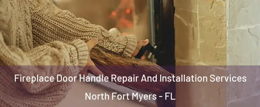  Fireplace Door Handle Repair And Installation Services North Fort Myers - FL
