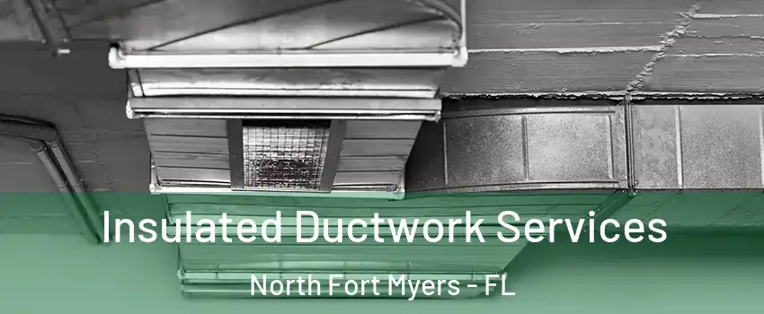  Insulated Ductwork Services North Fort Myers - FL