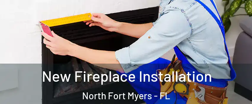  New Fireplace Installation North Fort Myers - FL
