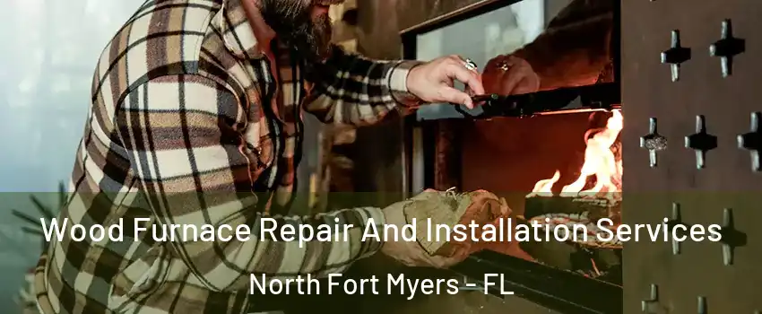  Wood Furnace Repair And Installation Services North Fort Myers - FL